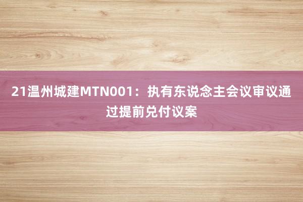 21温州城建MTN001：执有东说念主会议审议通过提前兑付议案